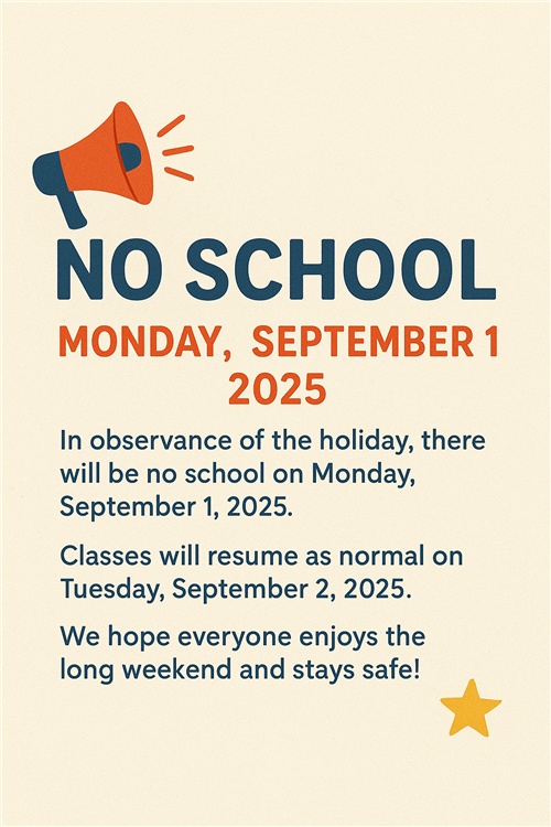 📢 No School on Monday, September 1, 2025  In observance of the holiday, there will be no school on Monday, September 1, 2025